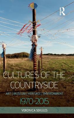 Cultures of the Countryside: Art, Museum, Heritage, and Environment, 1970-2015 - Veronica Sekules - cover