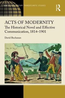 Acts of Modernity: The Historical Novel and Effective Communication, 1814?1901 - David Buchanan - cover