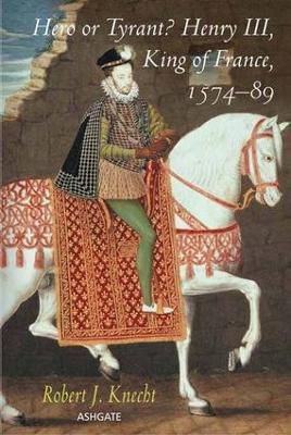 Hero or Tyrant? Henry III, King of France, 1574-89 - Robert J. Knecht - cover