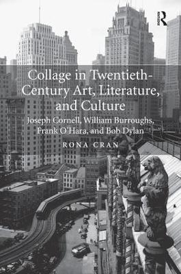 Collage in Twentieth-Century Art, Literature, and Culture: Joseph Cornell, William Burroughs, Frank O’Hara, and Bob Dylan - Rona Cran - cover