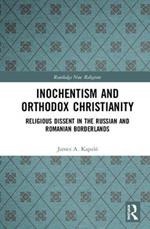 Inochentism and Orthodox Christianity: Religious Dissent in the Russian and Romanian Borderlands