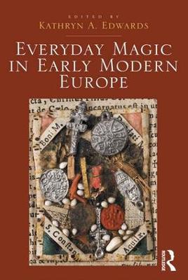 Everyday Magic in Early Modern Europe - Kathryn A. Edwards - cover