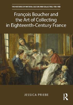 Francois Boucher and the Art of Collecting in Eighteenth-Century France - Jessica Priebe - cover