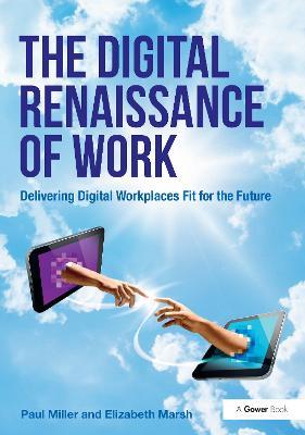 The Digital Renaissance of Work: Delivering Digital Workplaces Fit for the Future - Paul Miller,Elizabeth Marsh - cover