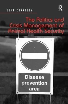 The Politics and Crisis Management of Animal Health Security - John Connolly - cover
