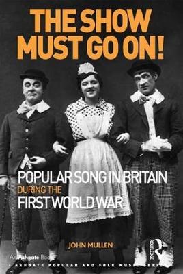 The Show Must Go On! Popular Song in Britain During the First World War - John Mullen - cover