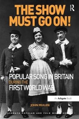 The Show Must Go On! Popular Song in Britain During the First World War - John Mullen - cover