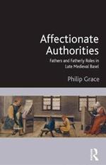 Affectionate Authorities: Fathers and Fatherly Roles in Late Medieval Basel
