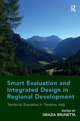Smart Evaluation and Integrated Design in Regional Development: Territorial Scenarios in Trentino, Italy - Grazia Brunetta - cover