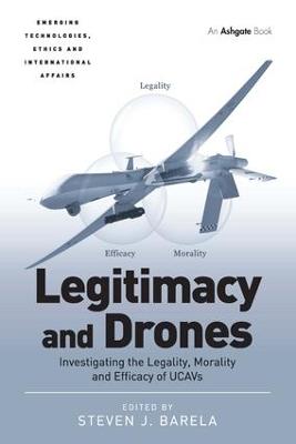 Legitimacy and Drones: Investigating the Legality, Morality and Efficacy of UCAVs - Steven J. Barela - cover