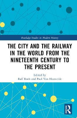 The City and the Railway in the World from the Nineteenth Century to the Present - cover