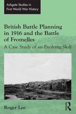British Battle Planning in 1916 and the Battle of Fromelles: A Case Study of an Evolving Skill - Roger Lee - cover