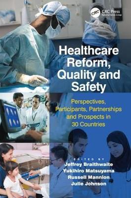 Healthcare Reform, Quality and Safety: Perspectives, Participants, Partnerships and Prospects in 30 Countries - Jeffrey Braithwaite,Yukihiro Matsuyama,Julie Johnson - cover