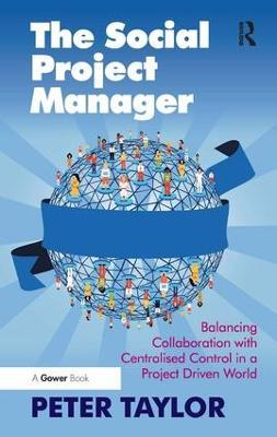 The Social Project Manager: Balancing Collaboration with Centralised Control in a Project Driven World - Peter Taylor - cover