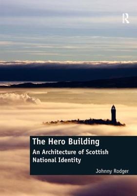 The Hero Building: An Architecture of Scottish National Identity - Johnny Rodger - cover