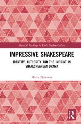 Impressive Shakespeare: Identity, Authority and the Imprint in Shakespearean Drama - Harry Newman - cover