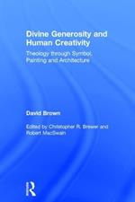 Divine Generosity and Human Creativity: Theology through Symbol, Painting and Architecture