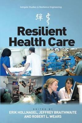 Resilient Health Care - Erik Hollnagel,Jeffrey Braithwaite - cover