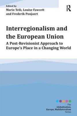 Interregionalism and the European Union: A Post-Revisionist Approach to Europe's Place in a Changing World - Mario Telo,Louise Fawcett,Frederik Ponjaert - cover