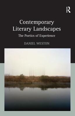 Contemporary Literary Landscapes: The Poetics of Experience - Daniel Weston - cover