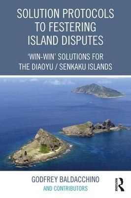 Solution Protocols to Festering Island Disputes: ‘Win-Win' Solutions for the Diaoyu / Senkaku Islands - Godfrey Baldacchino - cover