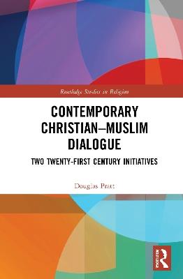 Contemporary Christian-Muslim Dialogue: Two Twenty-First Century Initiatives - Douglas Pratt - cover