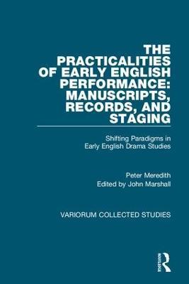 The Practicalities of Early English Performance: Manuscripts, Records, and Staging: Shifting Paradigms in Early English Drama Studies - Peter Meredith - cover