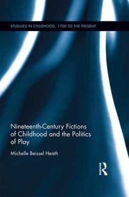 Nineteenth-Century Fictions of Childhood and the Politics of Play - Michelle Beissel Heath - cover