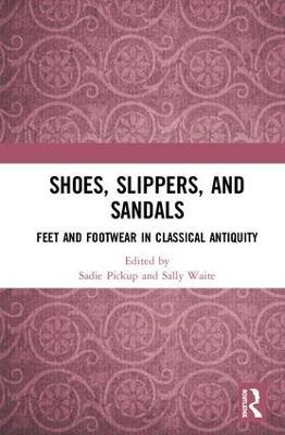 Shoes, Slippers, and Sandals: Feet and Footwear in Classical Antiquity - cover