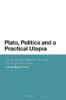 Plato, Politics and a Practical Utopia: Social Constructivism and Civic Planning in the 'Laws' - Kenneth Royce Moore - cover