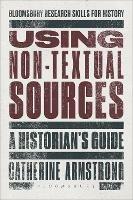 Using Non-Textual Sources: A Historian's Guide - Catherine Armstrong - cover