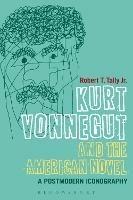 Kurt Vonnegut and the American Novel: A Postmodern Iconography - Robert T. Tally, Jr. - cover