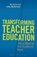 Transforming Teacher Education: Reconfiguring the Academic Work - Viv Ellis,Jane McNicholl - cover