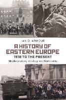 A History of Eastern Europe 1918 to the Present: Modernisation, Ideology and Nationality - Ian D. Armour - cover