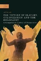 The Victims of Slavery, Colonization and the Holocaust: A Comparative History of Persecution - Kitty Millet - cover