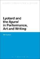 Lyotard and the 'figural' in Performance, Art and Writing - Kiff Bamford - cover
