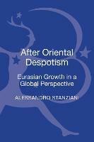 After Oriental Despotism: Eurasian Growth in a Global Perspective - Alessandro Stanziani - cover