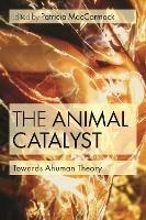 The Animal Catalyst: Towards Ahuman Theory - cover