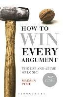How to Win Every Argument: The Use and Abuse of Logic - Madsen Pirie - cover
