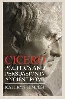Cicero: Politics and Persuasion in Ancient Rome - Kathryn Tempest - cover