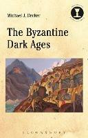 The Byzantine Dark Ages - Michael J. Decker - cover