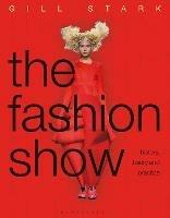 The Fashion Show: History, theory and practice - Gill Stark - cover