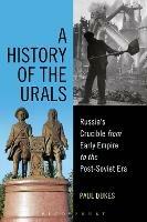 A History of the Urals: Russia's Crucible from Early Empire to the Post-Soviet Era - Paul Dukes - cover