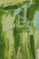 The Question of Painting: Rethinking Thought with Merleau-Ponty - Jorella Andrews - cover
