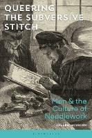 Queering the Subversive Stitch: Men and the Culture of Needlework - Joseph McBrinn - cover