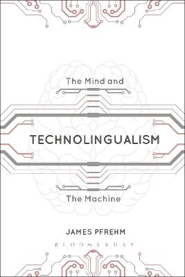 Technolingualism: The Mind and the Machine - James Pfrehm - cover
