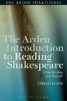 The Arden Introduction to Reading Shakespeare: Close Reading and Analysis - Jeremy Lopez - cover