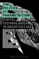 The Politics of Parametricism: Digital Technologies in Architecture - cover