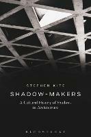 Shadow-Makers: A Cultural History of Shadows in Architecture