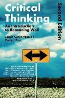 Critical Thinking: An Introduction to Reasoning Well - Robert Arp,Jamie Carlin Watson - cover